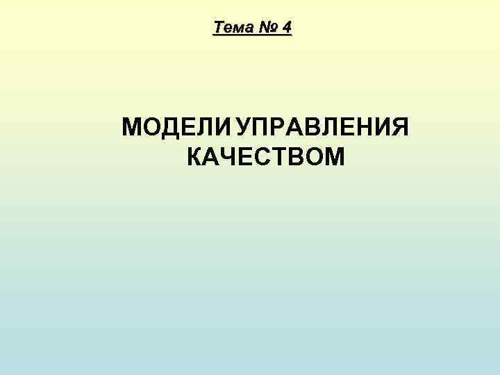 Тема № 4 МОДЕЛИ УПРАВЛЕНИЯ КАЧЕСТВОМ 