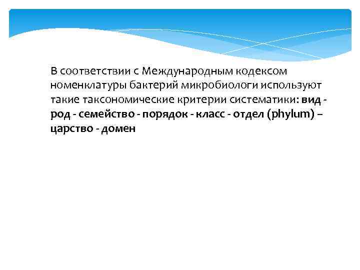 В соответствии с Международным кодексом номенклатуры бактерий микробиологи используют такие таксономические критерии систематики: вид