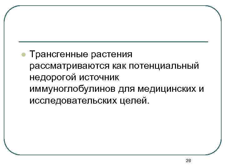 l Трансгенные растения рассматриваются как потенциальный недорогой источник иммуноглобулинов для медицинских и исследовательских целей.