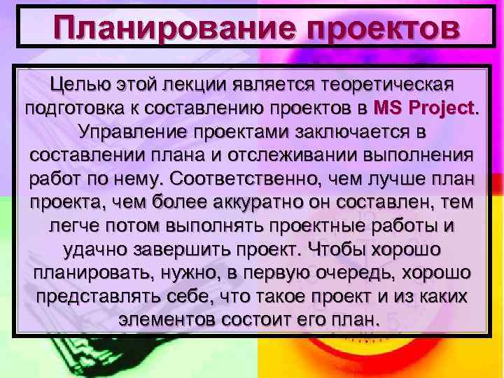 Планирование проектов Целью этой лекции является теоретическая подготовка к составлению проектов в MS Project.