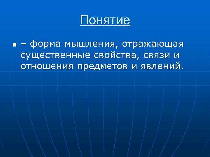 Понятие n – форма мышления, отражающая существенные свойства, связи и отношения предметов и явлений.