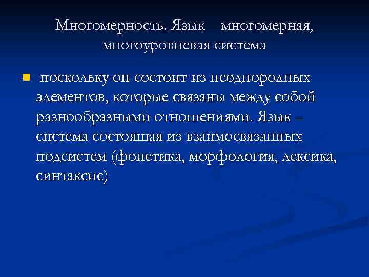 Многомерность. Язык – многомерная, многоуровневая система n поскольку он состоит из неоднородных элементов, которые