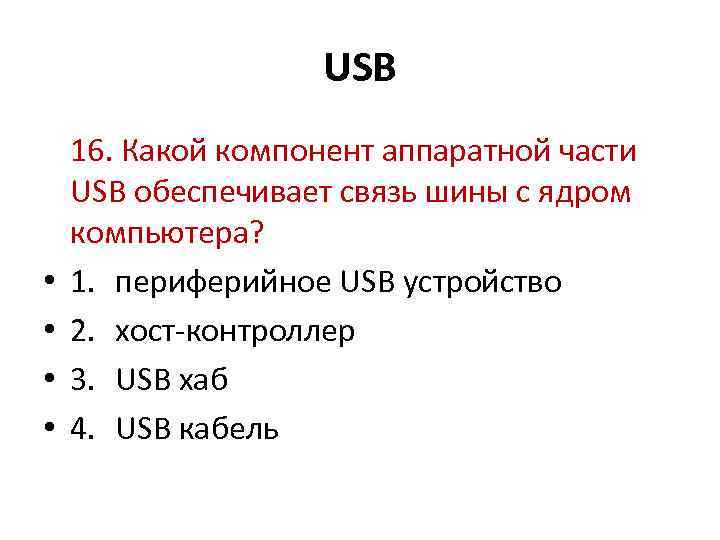 USB • • 16. Какой компонент аппаратной части USB обеспечивает связь шины с ядром