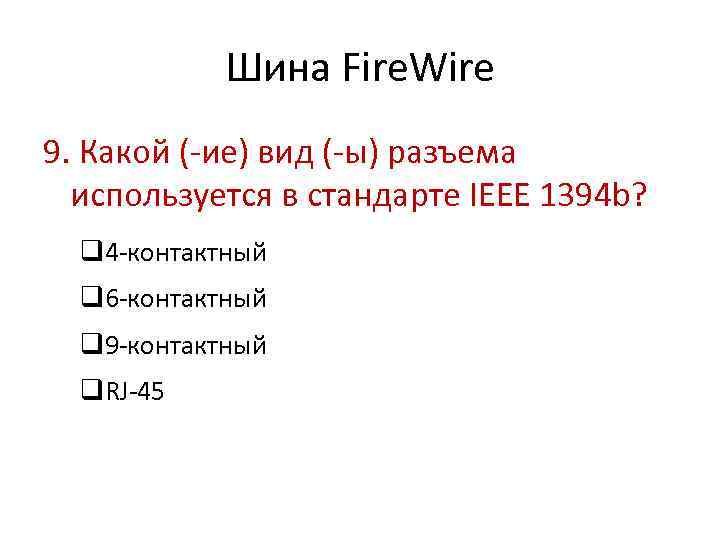 Шина Fire. Wire 9. Какой (-ие) вид (-ы) разъема используется в стандарте IEEE 1394
