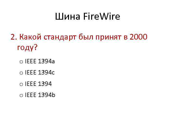 Шина Fire. Wire 2. Какой стандарт был принят в 2000 году? o IEEE 1394