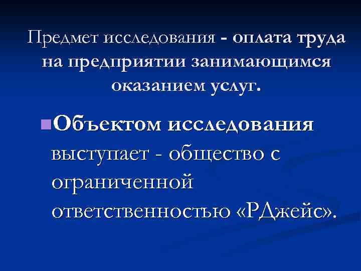 Предмет исследования - оплата труда на предприятии занимающимся оказанием услуг. n. Объектом исследования выступает