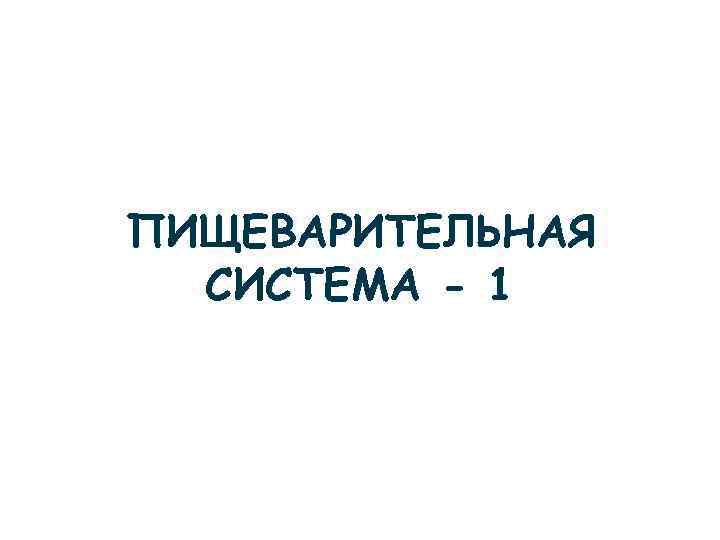 ПИЩЕВАРИТЕЛЬНАЯ СИСТЕМА - 1 