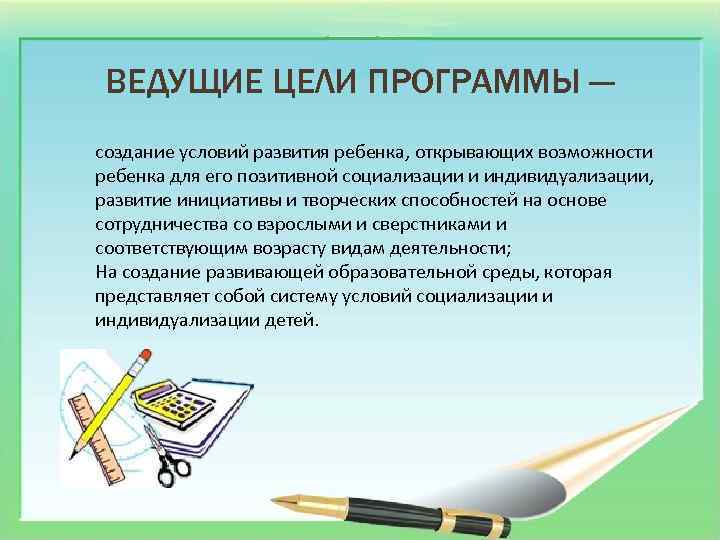 ВЕДУЩИЕ ЦЕЛИ ПРОГРАММЫ — создание условий развития ребенка, открывающих возможности ребенка для его позитивной