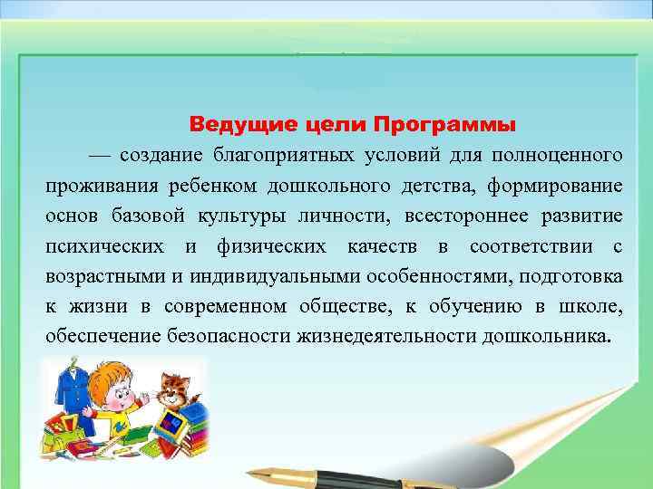 Ведущие цели Программы — создание благоприятных условий для полноценного проживания ребенком дошкольного детства, формирование