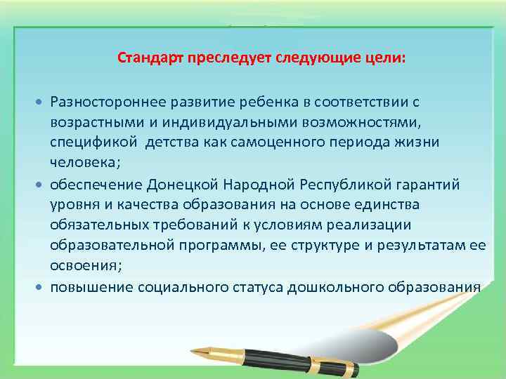Стандарт преследует следующие цели: Разностороннее развитие ребенка в соответствии с возрастными и индивидуальными возможностями,