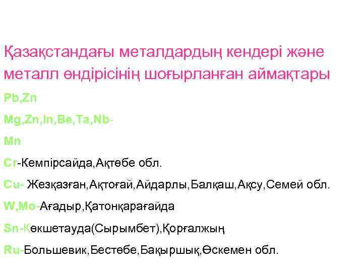 Қазақстандағы металдардың кендері және металл өндірісінің шоғырланған аймақтары Pb, Zn-Текелі, Мелеевск, Ащысай, Шымкент, Өскемен.