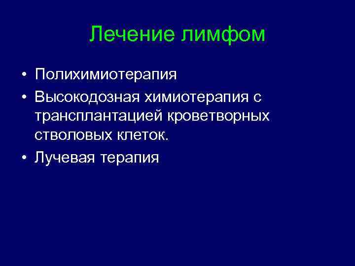 Лечение лимфом • Полихимиотерапия • Высокодозная химиотерапия с трансплантацией кроветворных стволовых клеток. • Лучевая