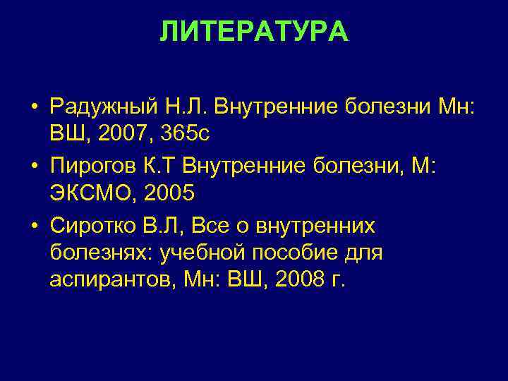 ЛИТЕРАТУРА • Радужный Н. Л. Внутренние болезни Мн: ВШ, 2007, 365 с • Пирогов