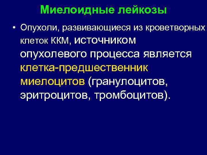 Миелоидные лейкозы • Опухоли, развивающиеся из кроветворных клеток ККМ, источником опухолевого процесса является клетка-предшественник