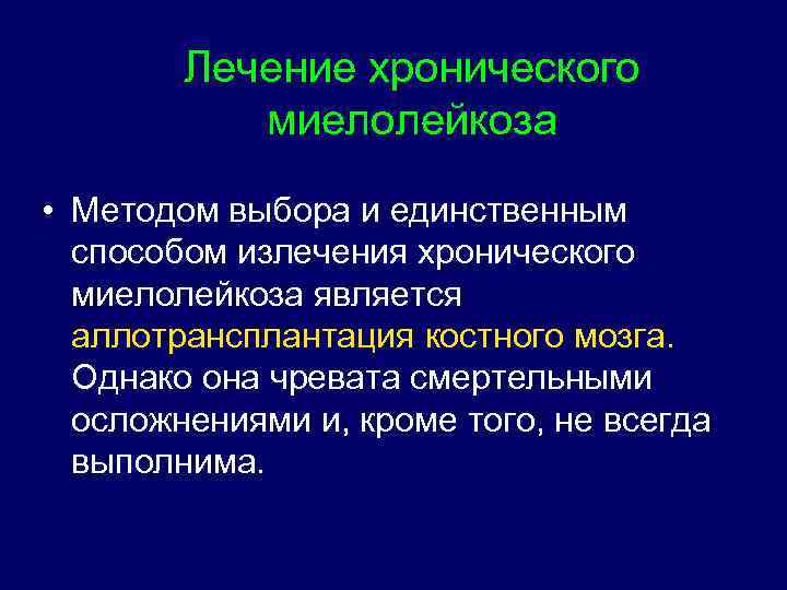 Лечение хронического миелолейкоза • Методом выбора и единственным способом излечения хронического миелолейкоза является аллотрансплантация