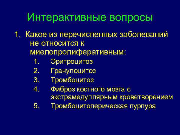 Интерактивные вопросы 1. Какое из перечисленных заболеваний не относится к миелопролиферативным: 1. 2. 3.
