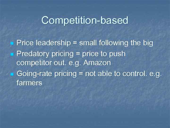 Competition-based n n n Price leadership = small following the big Predatory pricing =