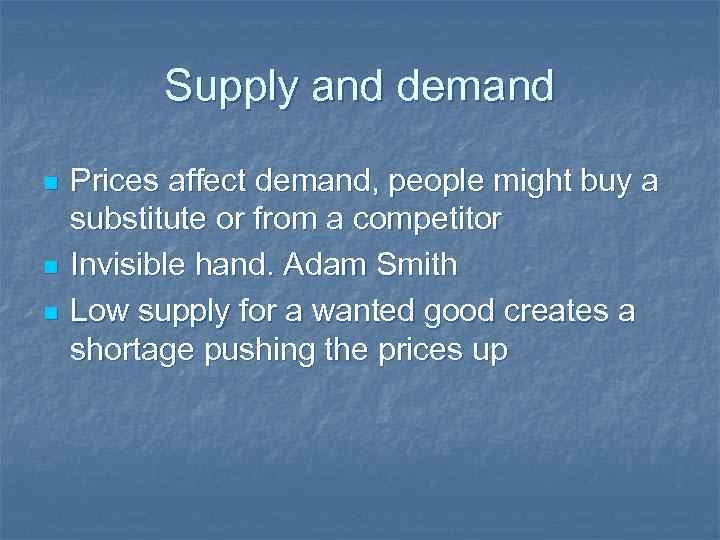 Supply and demand n n n Prices affect demand, people might buy a substitute