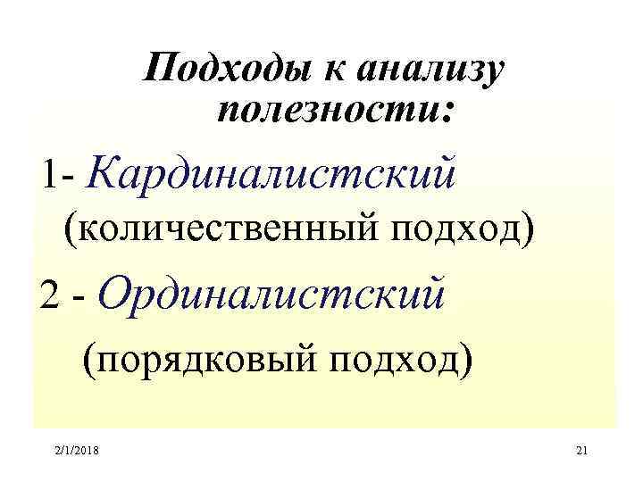 Подходы к анализу полезности: 1 - Кардиналистский (количественный подход) 2 - Ординалистский (порядковый подход)