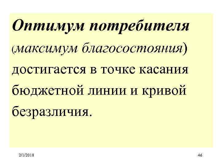 Оптимум потребителя (максимум благосостояния) достигается в точке касания бюджетной линии и кривой безразличия. 2/1/2018