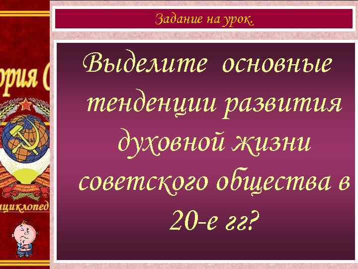 Задание на урок. Выделите основные тенденции развития духовной жизни советского общества в 20 -е