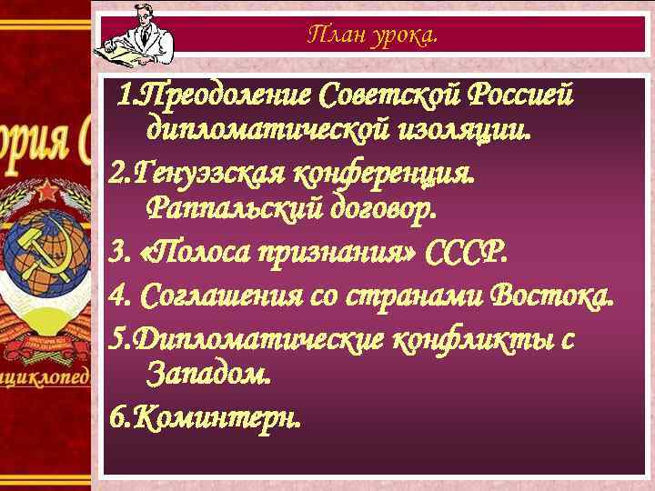 План урока. 1. Преодоление Советской Россией дипломатической изоляции. 2. Генуэзская конференция. Раппальский договор. 3.