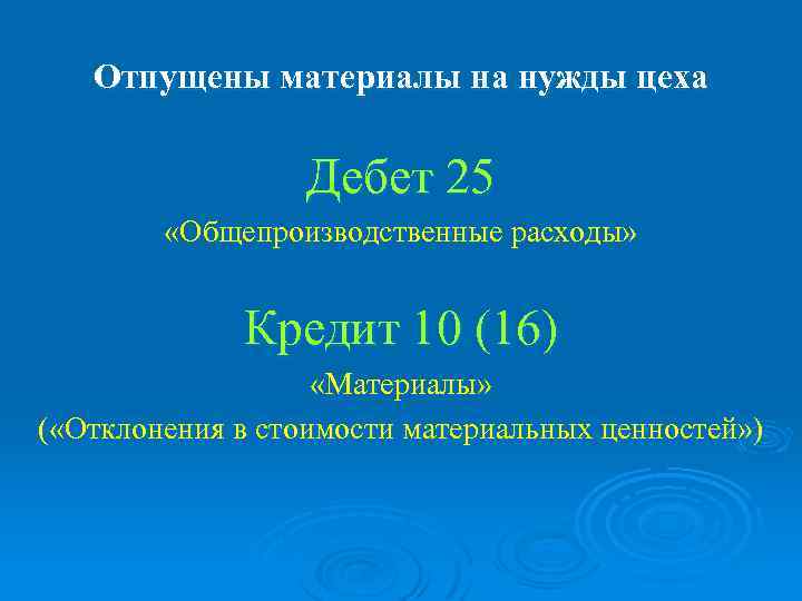 Отпущены материалы на нужды цеха Дебет 25 «Общепроизводственные расходы» Кредит 10 (16) «Материалы» (