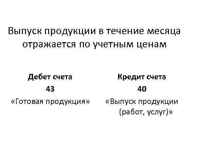 Выпуск продукции в течение месяца отражается по учетным ценам Дебет счета 43 «Готовая продукция»