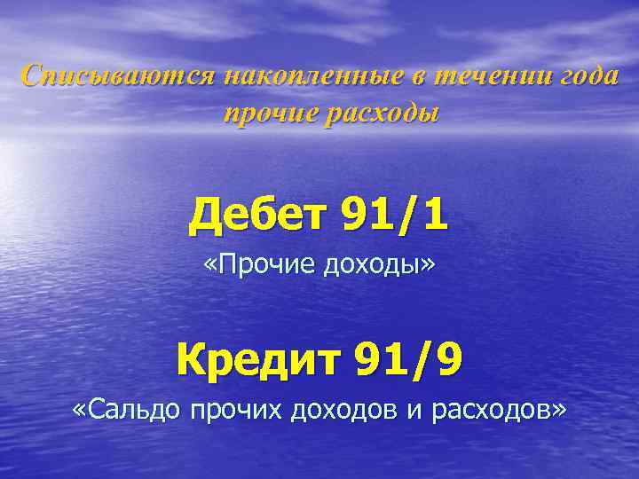 Списываются накопленные в течении года прочие расходы Дебет 91/1 «Прочие доходы» Кредит 91/9 «Сальдо