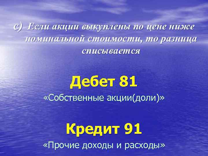 c) Если акции выкуплены по цене ниже номинальной стоимости, то разница списывается Дебет 81