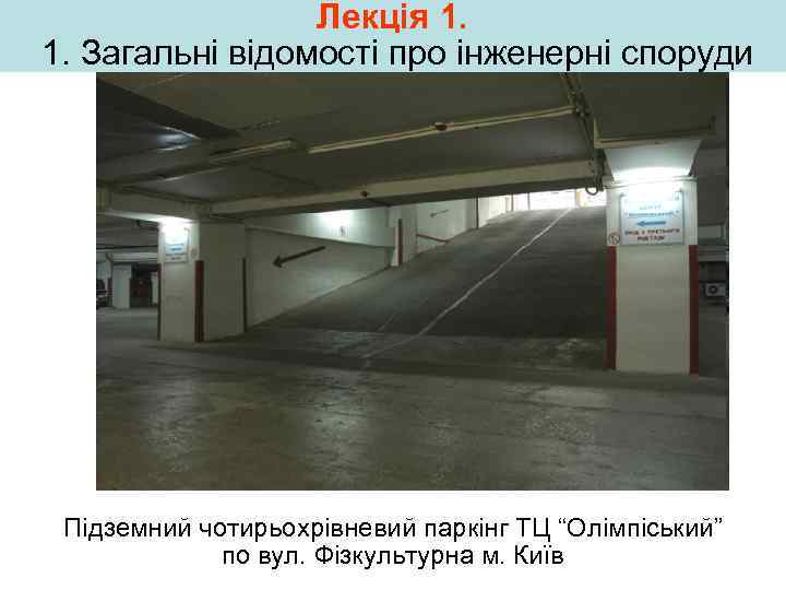 Лекція 1. 1. Загальні відомості про інженерні споруди Підземний чотирьохрівневий паркінг ТЦ “Олімпіський” по