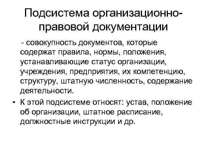 Подсистема организационно правовой документации совокупность документов, которые содержат правила, нормы, положения, устанавливающие статус организации,