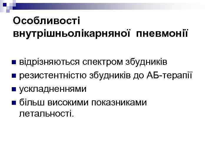 Особливості внутрішньолікарняної пневмонії відрізняються спектром збудників n резистентністю збудників до АБ-терапії n ускладненнями n