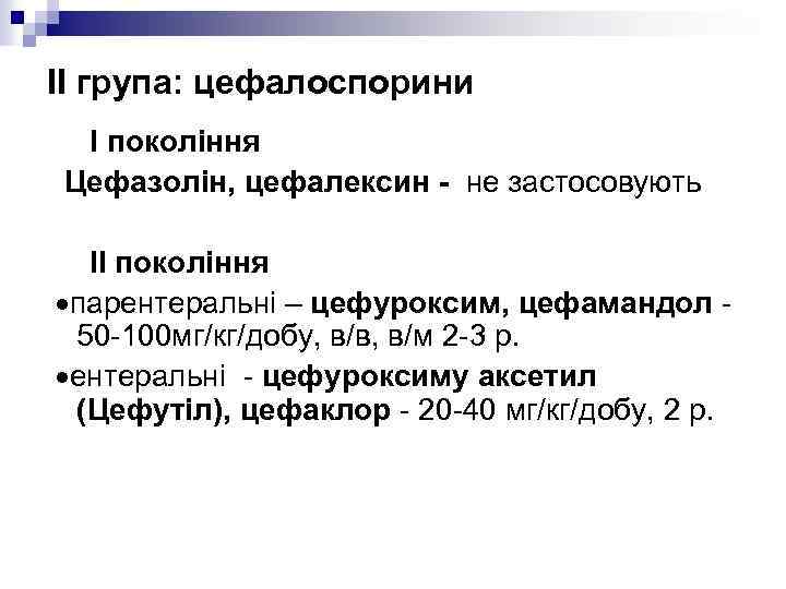 ІІ група: цефалоспорини І покоління Цефазолін, цефалексин - не застосовують ІІ покоління парентеральні –