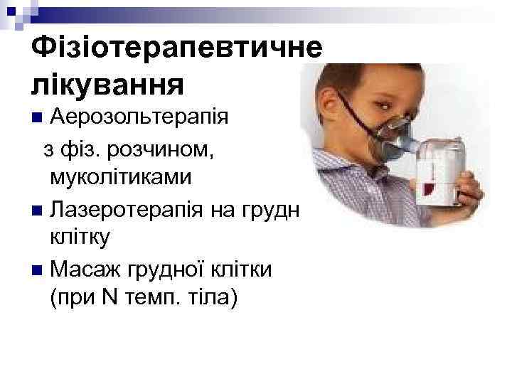 Фізіотерапевтичне лікування Аерозольтерапія з фіз. розчином, муколітиками n Лазеротерапія на грудну клітку n Масаж