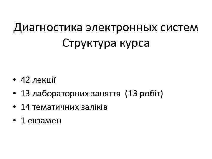Диагностика электронных систем Структура курса • • 42 лекції 13 лабораторних заняття (13 робіт)