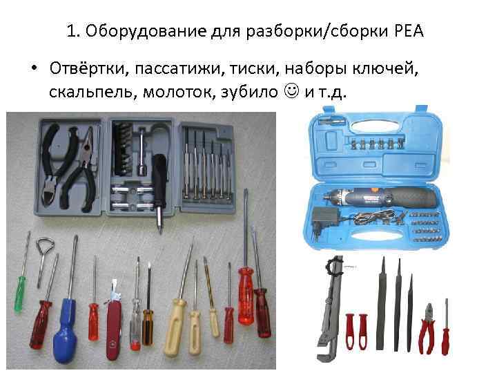 1. Оборудование для разборки/сборки РЕА • Отвёртки, пассатижи, тиски, наборы ключей, скальпель, молоток, зубило