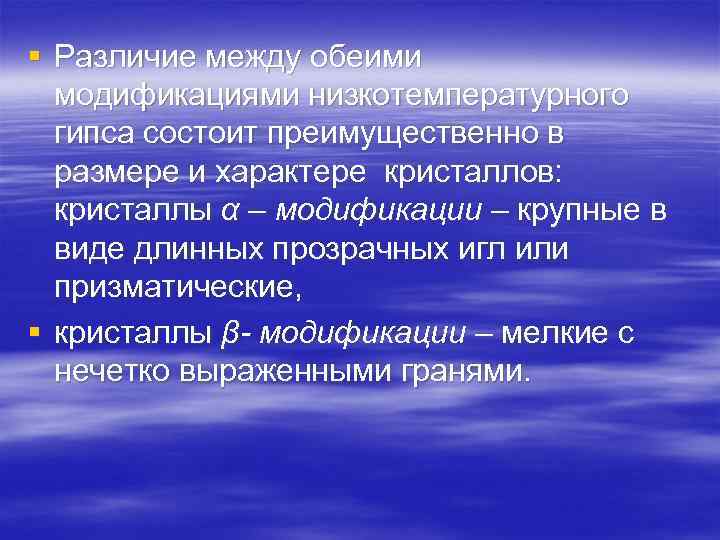 § Различие между обеими модификациями низкотемпературного гипса состоит преимущественно в размере и характере кристаллов: