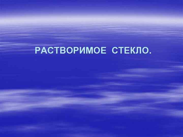РАСТВОРИМОЕ СТЕКЛО. 
