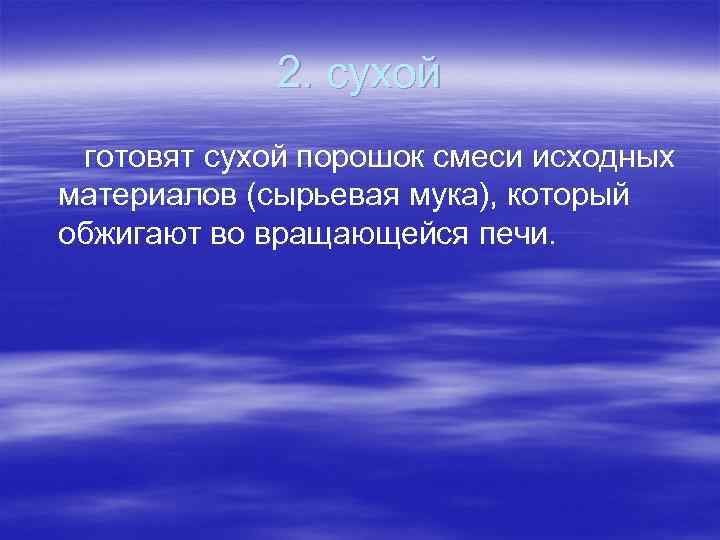 2. сухой готовят сухой порошок смеси исходных материалов (сырьевая мука), который обжигают во вращающейся