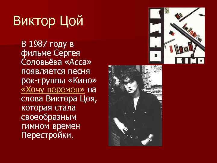 Виктор Цой В 1987 году в фильме Сергея Соловьёва «Асса» появляется песня рок-группы «Кино»