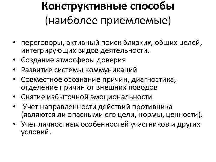Конструктивные способы (наиболее приемлемые) • переговоры, активный поиск близких, общих целей, интегрирующих видов деятельности.