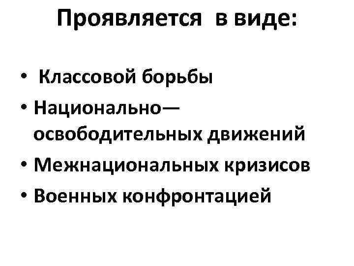 Проявляется в виде: • Классовой борьбы • Национально— освободительных движений • Межнациональных кризисов •