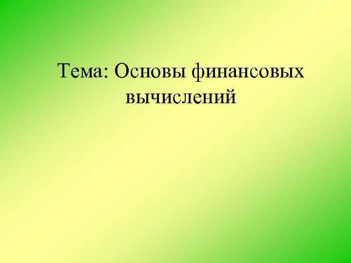 Тема: Основы финансовых вычислений 