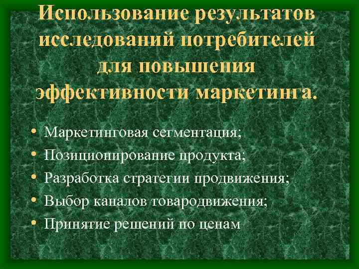 Использование результатов исследований потребителей для повышения эффективности маркетинга. • • • Маркетинговая сегментация; Позиционирование