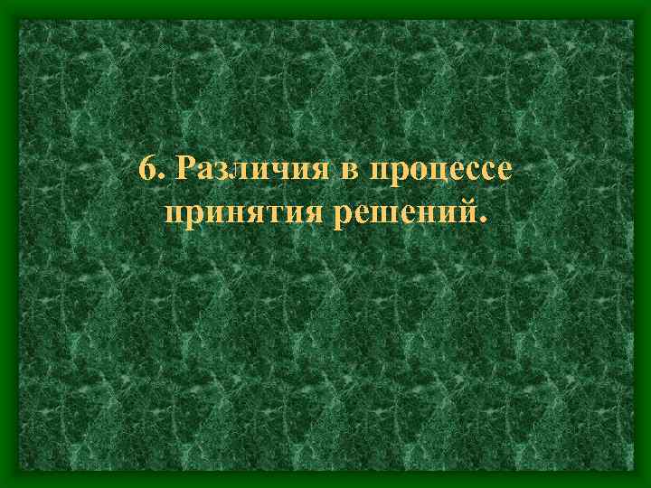 6. Различия в процессе принятия решений. 
