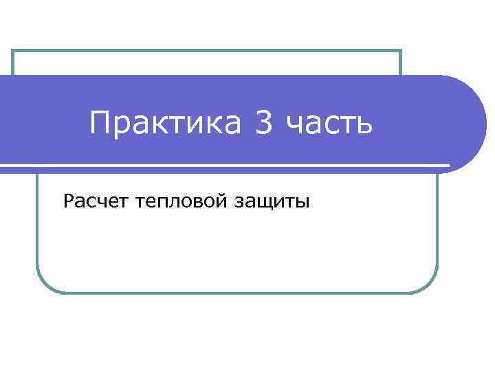 Практика 3 часть Расчет тепловой защиты 