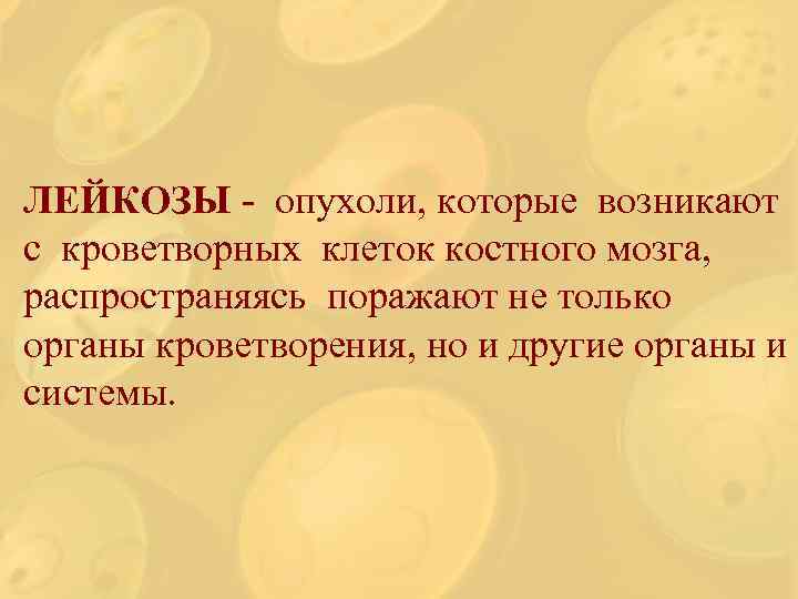 ЛЕЙКОЗЫ - опухоли, которые возникают с кроветворных клеток костного мозга, распространяясь поражают не только