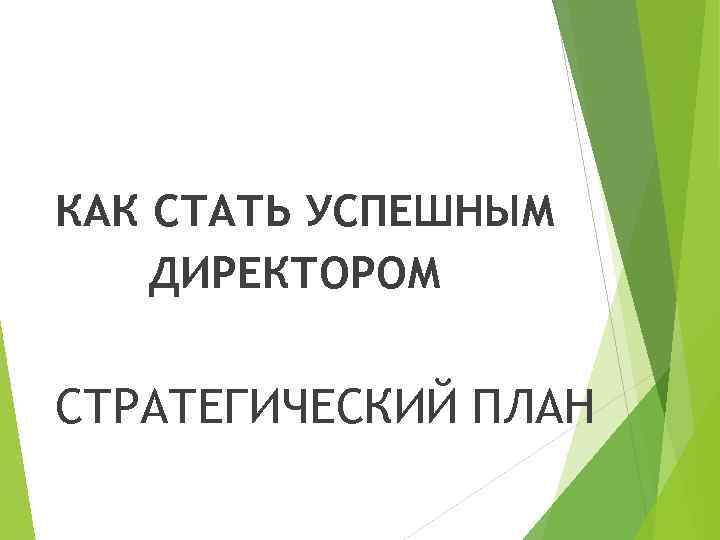 КАК СТАТЬ УСПЕШНЫМ ДИРЕКТОРОМ СТРАТЕГИЧЕСКИЙ ПЛАН 