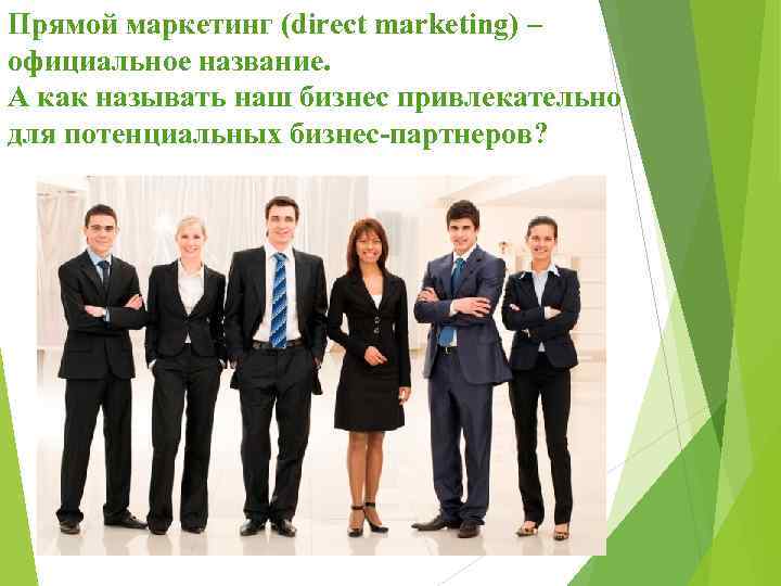 Прямой маркетинг (direct marketing) – официальное название. А как называть наш бизнес привлекательно для